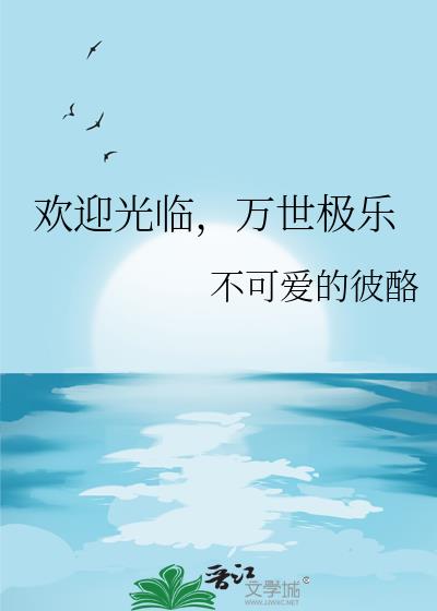 欢迎光临,万世极乐