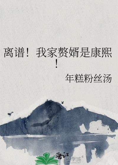 离谱!我家赘婿是康熙!
