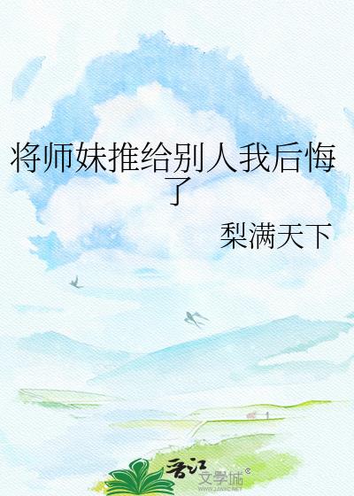 将师妹推给别人我后悔了