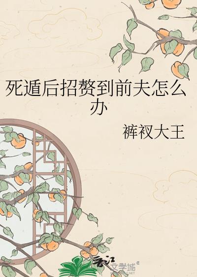 死遁后招赘到前夫怎么办